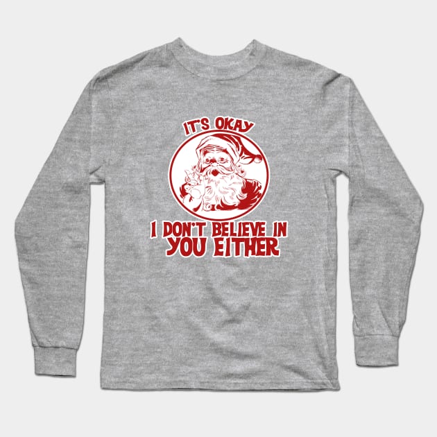 It's OK Santa doesn't believe in you either Long Sleeve T-Shirt by bubbsnugg